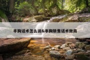 丰胸话术怎么说&amp;丰胸销售话术微商