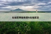 北站区网站收录&amp;北站区志