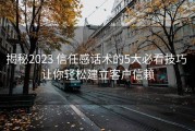 揭秘2023 信任感话术的5大必看技巧 让你轻松建立客户信赖