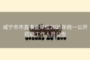 咸宁市市直事业单位2025年统一公开招聘工作人员公告