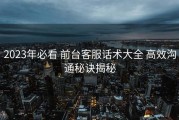 2023年必看 前台客服话术大全 高效沟通秘诀揭秘
