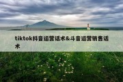 tiktok抖音运营话术&amp;斗音运营销售话术