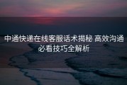 中通快递在线客服话术揭秘 高效沟通必看技巧全解析