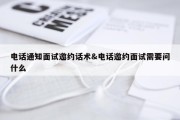 电话通知面试邀约话术&amp;电话邀约面试需要问什么
