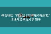 教程辅助“微乐划水麻将是不是有挂”详细开挂教程分享 知乎