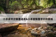 二手房中介销售话术&amp;二手房销售中介的套路