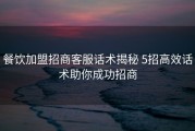 餐饮加盟招商客服话术揭秘 5招高效话术助你成功招商