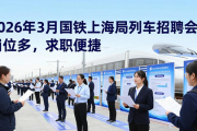2026 年 3 月国铁上海局列车招聘会：岗位多，求职超便捷
