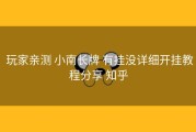  玩家亲测 小南长牌 有挂没详细开挂教程分享 知乎