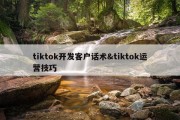 tiktok开发客户话术&amp;tiktok运营技巧