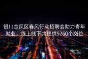 银川金凤区春风行动招聘会助力青年就业，线上线下共提供5260个岗位