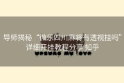 导师揭秘“微乐四川麻将有透视挂吗”详细开挂教程分享 知乎