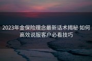 2023年金保险理念最新话术揭秘 如何高效说服客户必看技巧