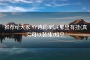  推荐给大家 YY诗词 到底那里有挂(真实可以装挂)知乎