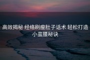 高效揭秘 经络刷瘦肚子话术 轻松打造小蛮腰秘诀