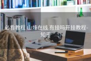  必看教程 山烽在线 有挂吗开挂教程-知乎