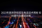 2023年高效学校招生电话话术揭秘 如何提升沟通成功率