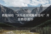教程辅助“快乐碰胡究竟有挂吗”开挂教程-知乎