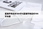 直播开场话术500字&amp;直播开场话术500字内容