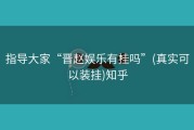 指导大家“晋赵娱乐有挂吗”(真实可以装挂)知乎