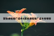 营销课程推广话术&amp;营销课程推广话术有哪些