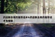 药店联合用药推荐话术&amp;药店联合用药推荐话术有哪些