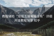 教程辅助“琼瑶互娱有挂没有”详细开挂教程分享 知乎