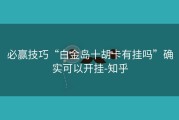 必赢技巧“白金岛十胡卡有挂吗”确实可以开挂-知乎