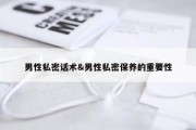 男性私密话术&amp;男性私密保养的重要性