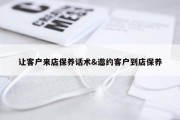 让客户来店保养话术&amp;邀约客户到店保养