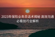 2023年保险业务员话术揭秘 高效沟通必看技巧全解析