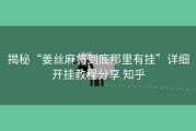 揭秘“姜丝麻将到底那里有挂”详细开挂教程分享 知乎