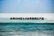 永寿SEM优化&amp;永寿县网红产品