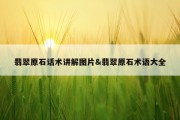翡翠原石话术讲解图片&amp;翡翠原石术语大全