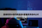 直播卖货小技巧和话术&amp;直播卖货话术口才