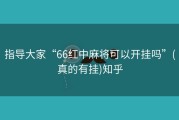 指导大家“66红中麻将可以开挂吗”(真的有挂)知乎