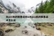 办pos机的销售话术&amp;办pos机的销售话术怎么说