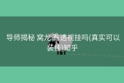  导师揭秘 窝龙 有透视挂吗(真实可以装挂)知乎