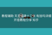  教程辅助 天天福建十三张 有挂吗详细开挂教程分享 知乎