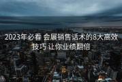 2023年必看 会展销售话术的8大高效技巧 让你业绩翻倍