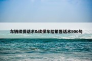 车辆续保话术&amp;续保车险销售话术900句