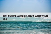 银行电话营销话术模板&amp;银行电话营销技巧和话术