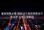童装销售必看 揭秘10个高效销售技巧和话术 让你业绩翻倍