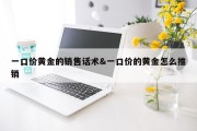 一口价黄金的销售话术&amp;一口价的黄金怎么推销