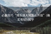 必赢技巧“博乐填大坑怎么开挂”(确实有挂)-知乎