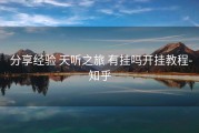  分享经验 天听之旅 有挂吗开挂教程-知乎