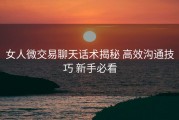 女人微交易聊天话术揭秘 高效沟通技巧 新手必看