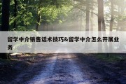 留学中介销售话术技巧&amp;留学中介怎么开展业务