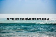 房产租赁中介话术&amp;租房中介专业用语