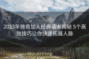 2023年微商加人经典话术揭秘 5个高效技巧让你快速拓展人脉